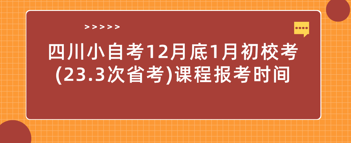 四川小自考12月底1月初校考(23.3次省考)课程报考时间