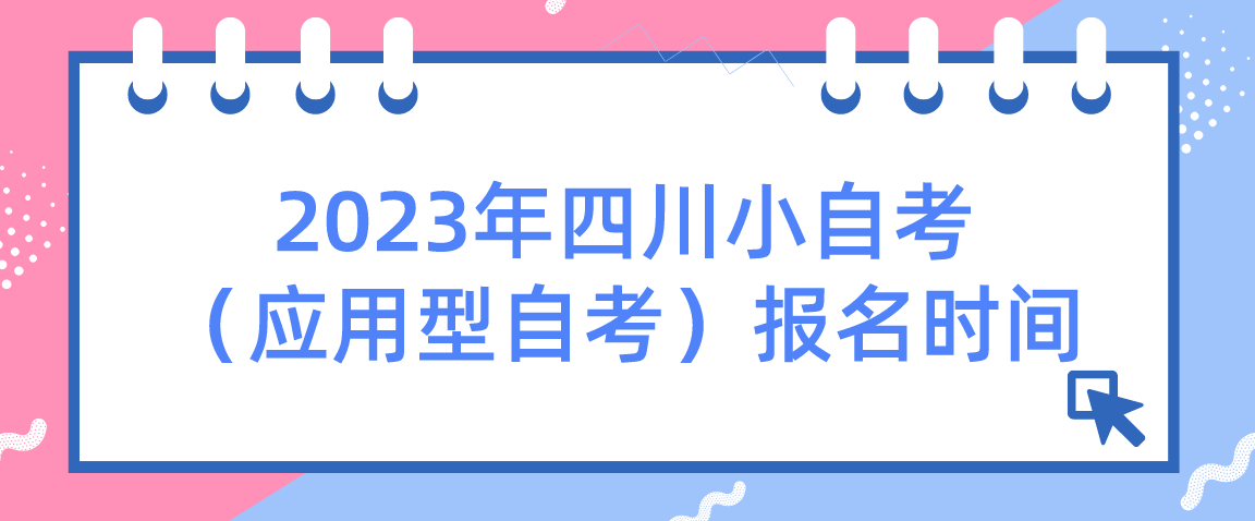 2023年四川小自考（应用型自考）报名时间