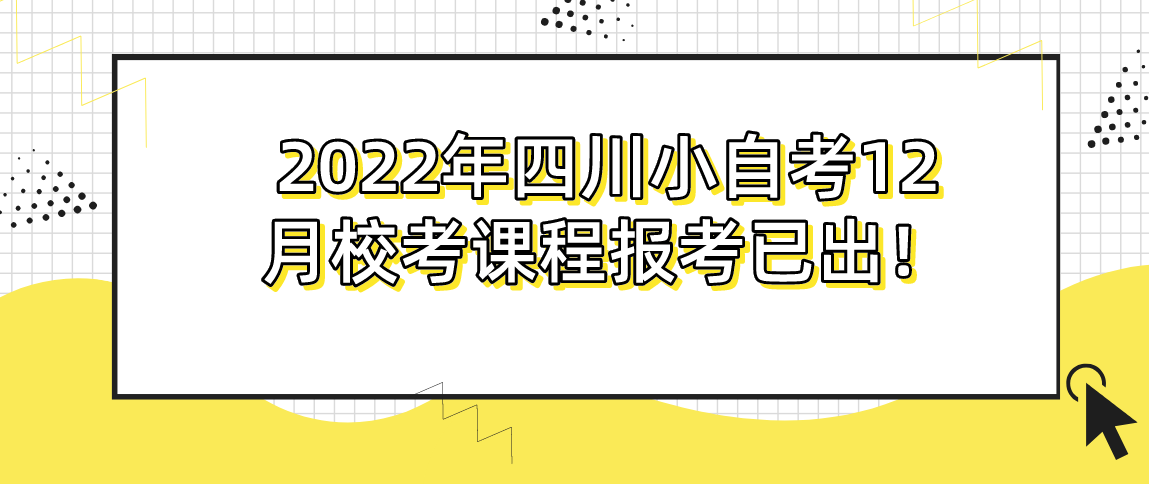 2022年四川小自考12月校考课程报考已出！