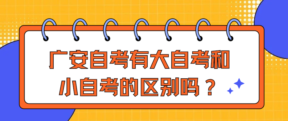 四川省广安自考有大自考和小自考的区别吗？