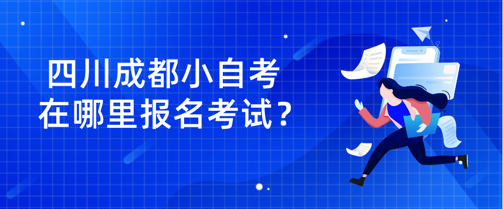 四川成都小自考在哪里报名考试？