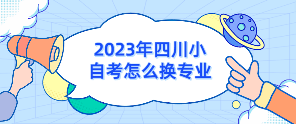 2023年四川小自考怎么换专业