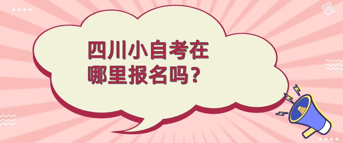 四川小自考在哪里报名吗？