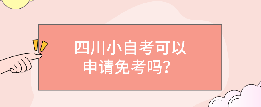 四川小自考可以申请免考吗？