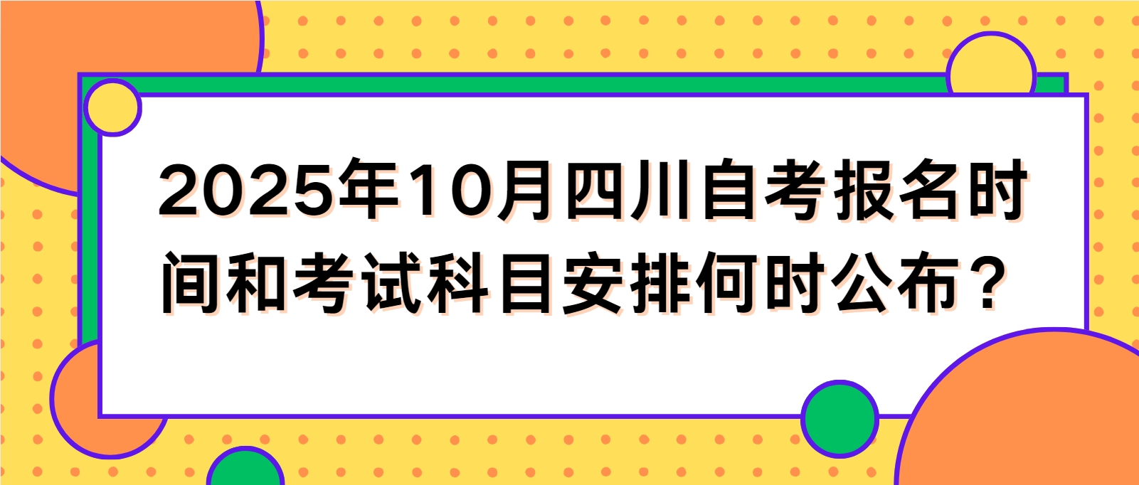 2025年10月四川自考报名时间和考试科目安排何时公布？