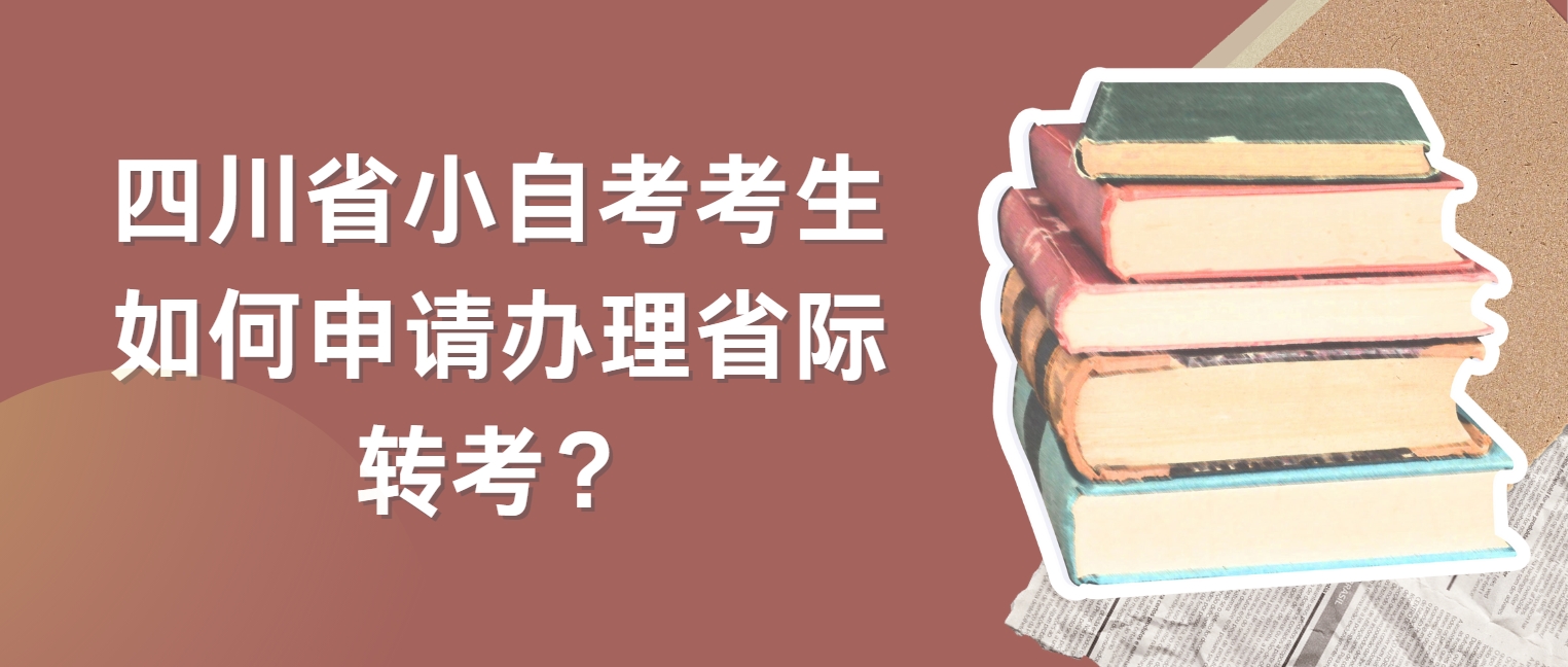 四川省小自考考生如何申请办理省际转考？