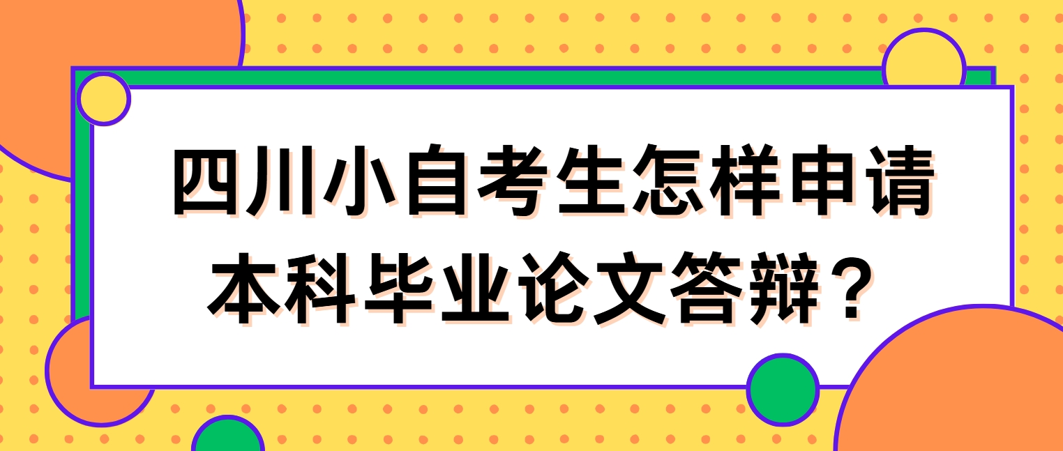 四川小自考生怎样申请本科毕业论文答辩？